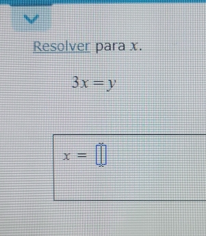 Resolver para x.
3x=y
x=□