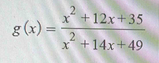 g(x)= (x^2+12x+35)/x^2+14x+49 