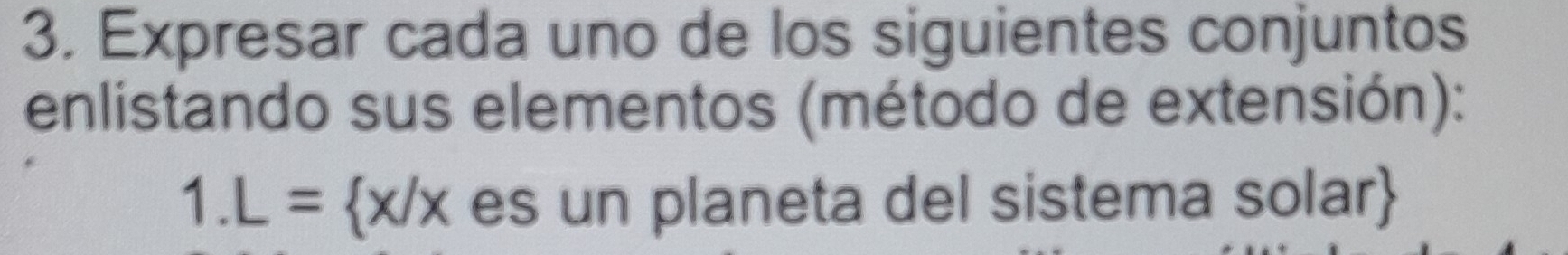 Expresar cada uno de los siguientes conjuntos 
enlistando sus elementos (método de extensión):
1.L= x/x es un planeta del sistema solar