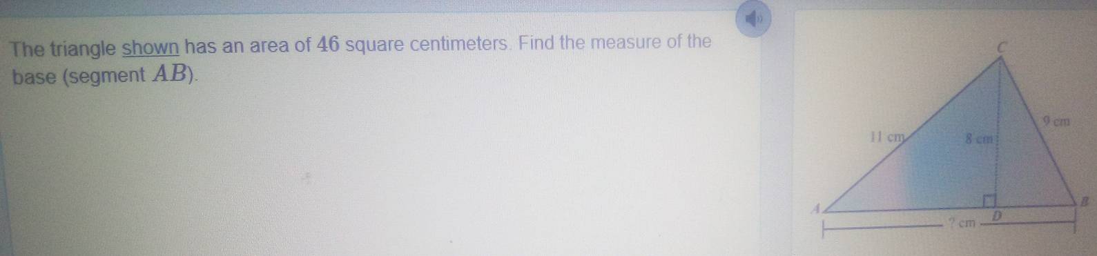 Solved: The triangle shown has an area of 46 square centimeters. Find ...