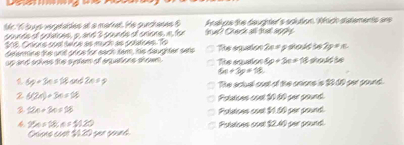 a 
Mr l be vegelates at a makal. He gurchases Acakpe the daughter's sdution. Wfich statements are 
counde el soldnee, a, and 3 soundo el críone, a lr te? Charthe all ta sphy. 
S2 Cráene coel tnco se much se coídcas. To
2x=5
defermine the unt grice for each tem, his daughter sets 542p=15
up and sohes te pen of sqbe sen. Te cqsión ap+3n=18sin usin u
 enclosecircle4n+3ep=1 enclosecircle2
60+3n=180 a 2x≤ 9
The sctuel cost of the cntione is 2300 per pound. 
2 6(2n)+3n=18, 
Poldices coel $0 2 par pound!
12n+3n=18 Polsices cos 31.50 por pound
1% ,0=18,41% ) Poleicen cosl 3240 ser séund 
Crims cust $1 20 ger gaund