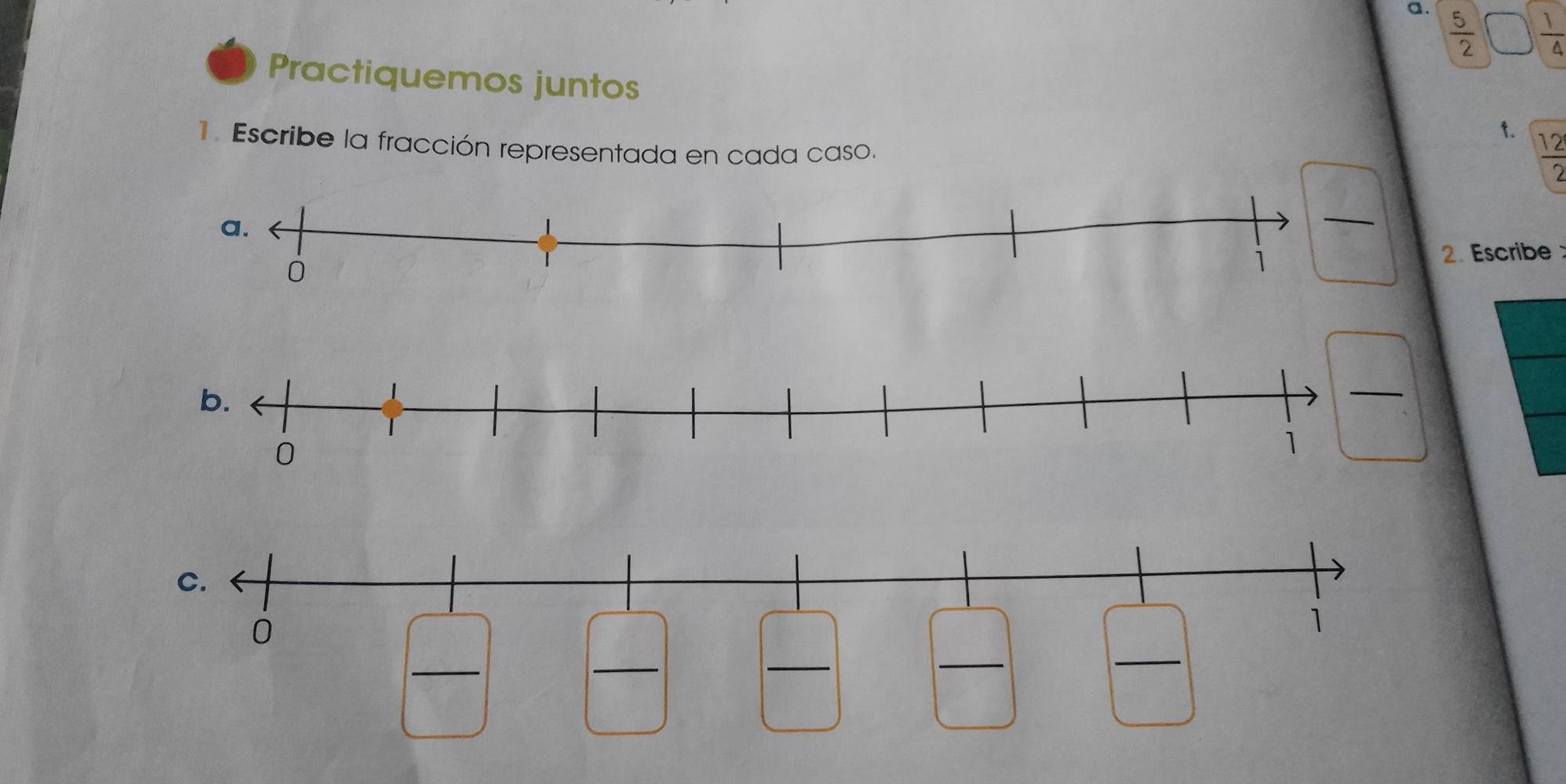  5/2 □  1/4 
Practiquemos juntos 
1. 
1. Escribe la fracción representada en cada caso.
 12/2 
2. Escribe 
_