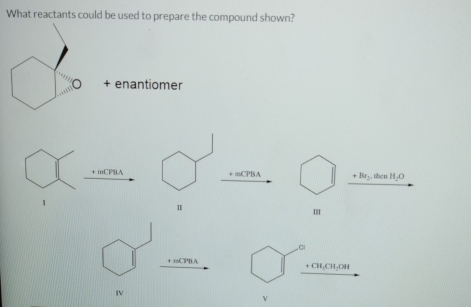 What reactants could be used to prepare the compound shown?
+ enantiomer
+ mCP8A Ba_2 then H_2O
PBA
1
Cl
+ ∞CPB.A + CH₃CH₃OH
v