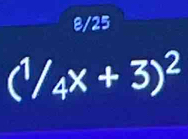 8/25
(^1/_4x+3)^2