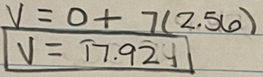 V=0+7(2.56)
V=17.924