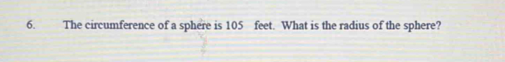 The circumference of a sphere is 105 feet. What is the radius of the sphere?