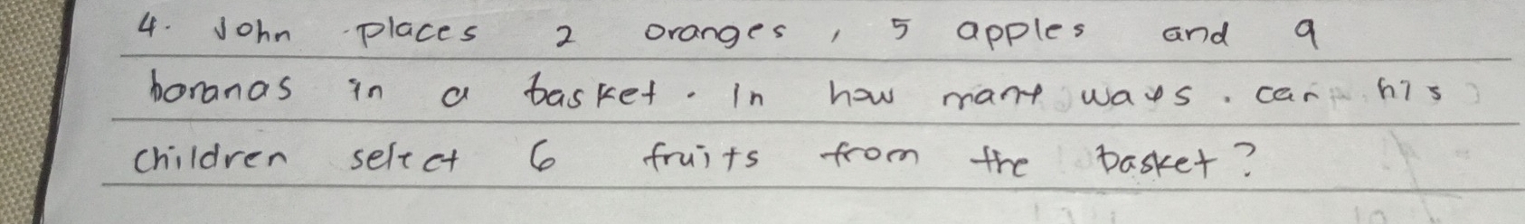 John places 2 oranges, 5 apples and q 
boranas in a basket. In how mant ways can h7s 
children seltct 6 fruits from the basket?