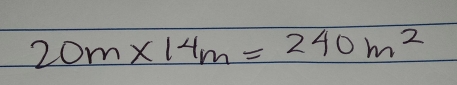 20m* 14m=240m^2