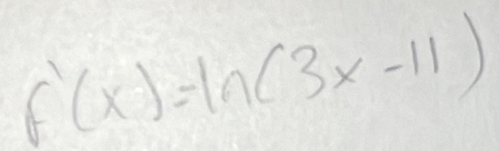 f'(x)=ln (3x-11)