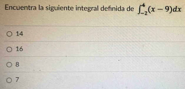 Encuentra la siguiente integral defínida de ∈t _(-2)^4(x-9)dx
14
16
8
7