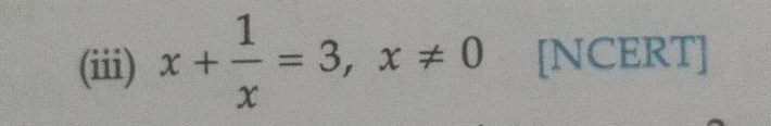 (iii) x+ 1/x =3, x!= 0 [NCERT]