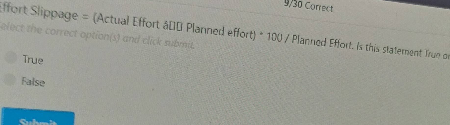 ffort Slippage = (Actual Effort âσα Planned effort) * 100 / Planned Effort. Is this statement True on
elect the correct option(s) and click submit.
True
False
Suhmia