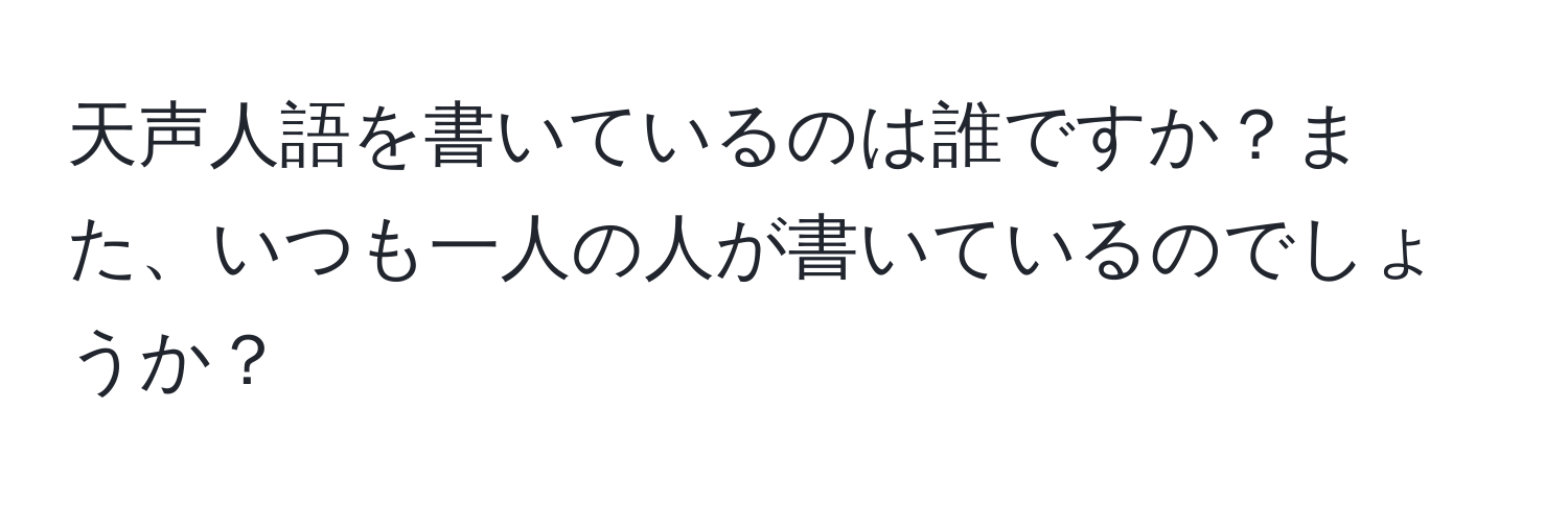 天声人語を書いているのは誰ですか？また、いつも一人の人が書いているのでしょうか？