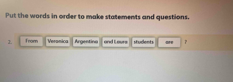 Put the words in order to make statements and questions. 
2. From Veronica Argentina and Laura students are ？