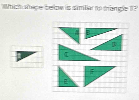 Which stape beow is similar to trangle 1?
1
E