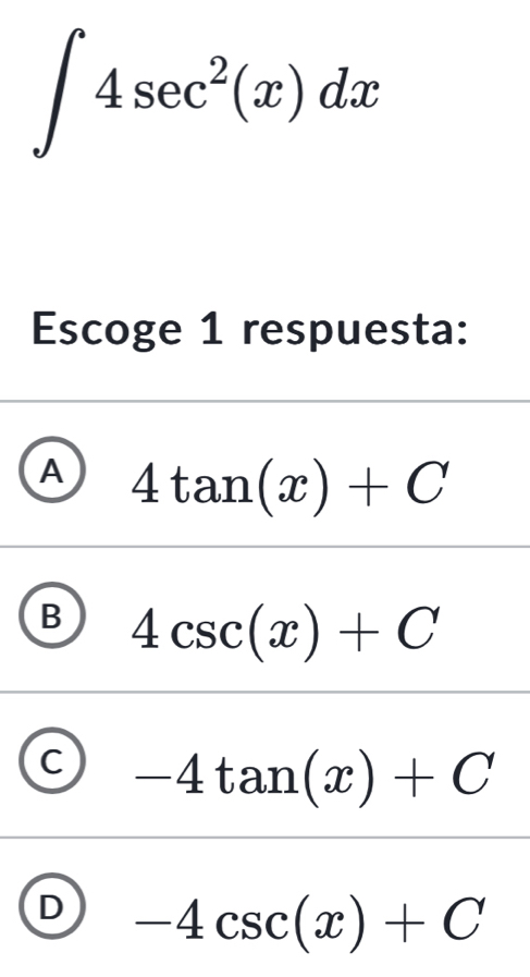 ∈t 4sec^2(x)dx
Escoge 1 respuesta:
A 4tan (x)+C
B 4csc (x)+C
C -4tan (x)+C
D -4csc (x)+C