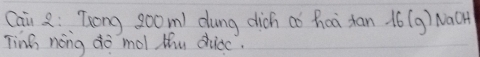 Cai 2: Tcong s0om) dung dich aó hoà tan 16(g) NaOHA 
Ting nong do mol thu dide.