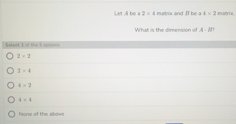 Solved: Let A be a 2* 4 matrix and B be a 4* 2 matrix. What is the ...