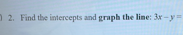 ) 2. Find the intercepts and graph the line: 3x-y=