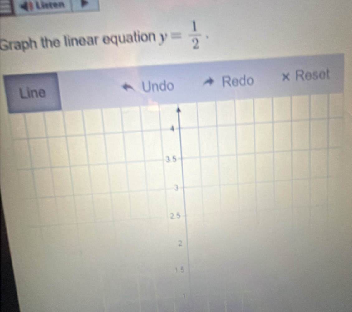 Listen 
Graph the linear equation y= 1/2 . 
× Reset