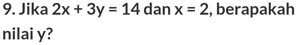 Jika 2x+3y=14 dan x=2 , berapakah 
nilai y?