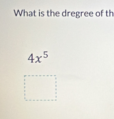 What is the dregree of th
4x^5