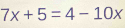 7x+5=4-10x