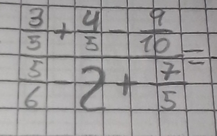 frac  3/5 + 4/2 - 4/10  3/6 -7+frac 7+ 7/5 =