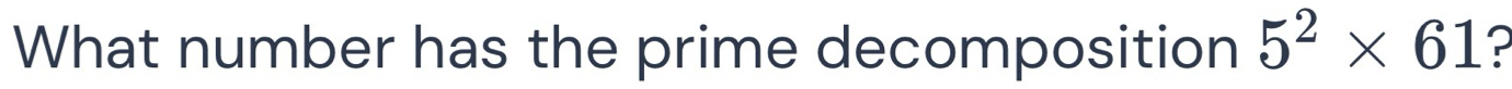 What number has the prime decomposition 5^2* 61