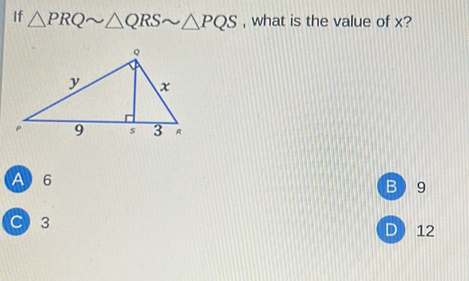 If △ PRQsim △ QRSsim △ PQS , what is the value of x?
A 6
B 9
C 3 D 12