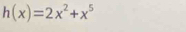 h(x)=2x^2+x^5