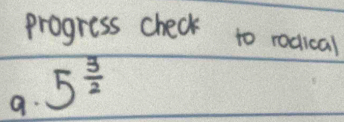 progress check to rodical
5^(frac 3)2
9.