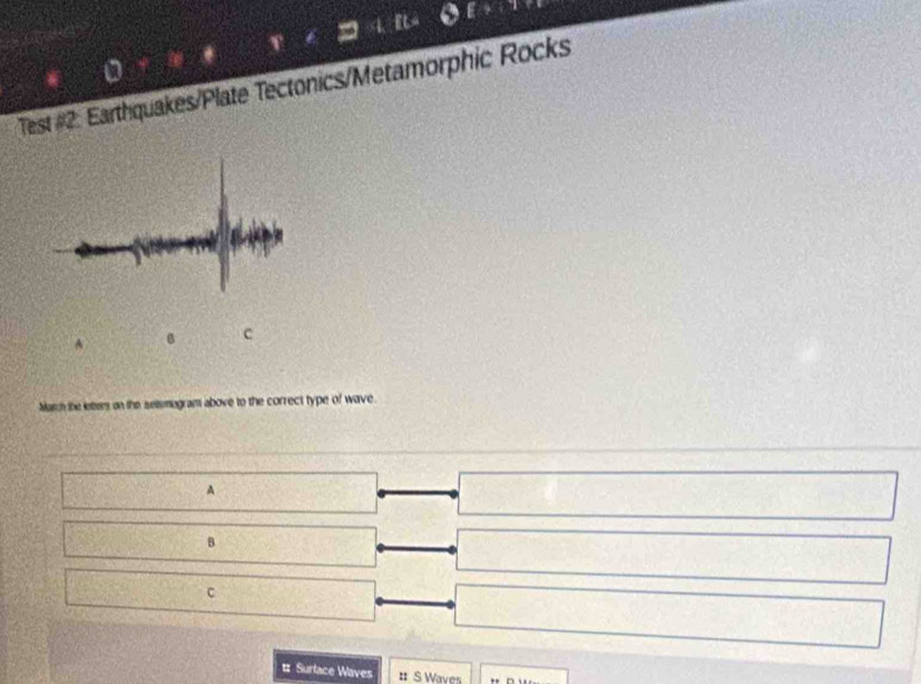 Test #2: Earthquakes/Plate Tectonics/Metamorphic Rocks
Murch the lebers on the selismogram above to the correct type of wave.
A
B
C
# Surface Waves # S Waves