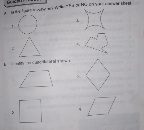 Is the figure a polygon? Write YES or NO on your answer sheet, 
3. 
1. 
4. 
2. 
B. Identify the quadrilateral shown. 
3. 
1. 
4. 
2.