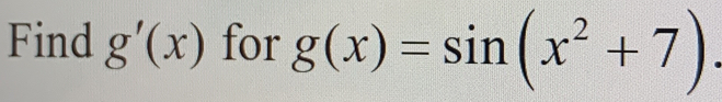 Find g'(x) for g(x)=sin (x^2+7).