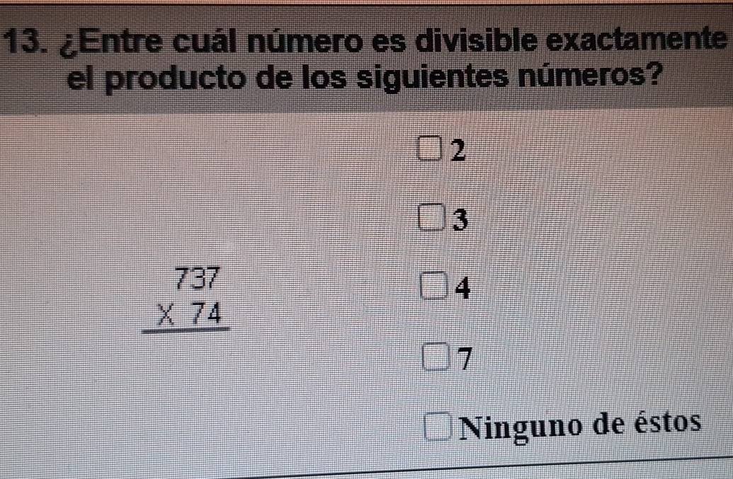 ¿Entre cuál número es divisible exactamente
el producto de los siguientes números?
2
3
beginarrayr 737 * 74 hline endarray
4
7
Ninguno de éstos