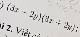 (3x-2y)(3x+2y); 
i 2. Viết có