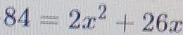 84=2x^2+26x