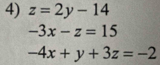 z=2y-14
-3x-z=15
-4x+y+3z=-2