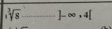 sqrt[3](8)..........]-∈fty , 4[