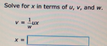 Solved: Solve for x in terms of u, v, and w. v= 1/w ux x= [Math]
