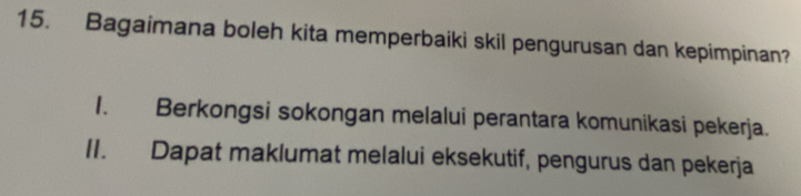 Bagaimana boleh kita memperbaiki skil pengurusan dan kepimpinan?
1. Berkongsi sokongan melalui perantara komunikasi pekerja.
II. Dapat maklumat melalui eksekutif, pengurus dan pekerja