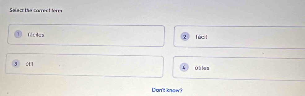 Select the correct term
1 fáciles 2 fácil
3 útil útiles
4
Don't know?