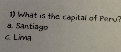 What is the capital of Peru?
a. Santiago
c. Lima