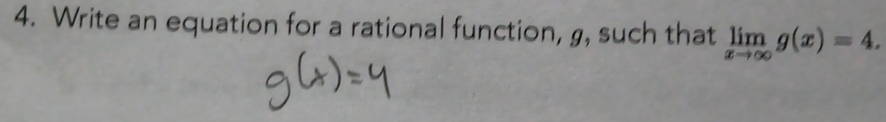 Write an equation for a rational function, g, such that limlimits _xto ∈fty g(x)=4.