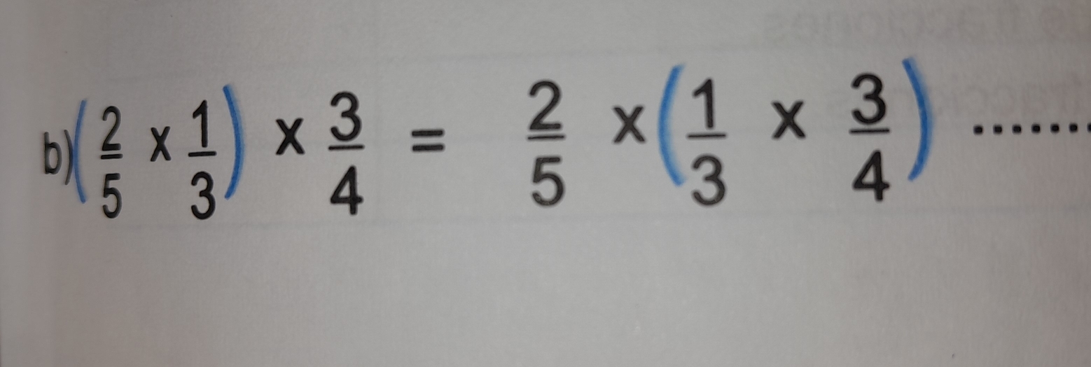  2/5 *  1/3 )*  3/4 = 2/5 * ( 1/3 *  3/4 ) _