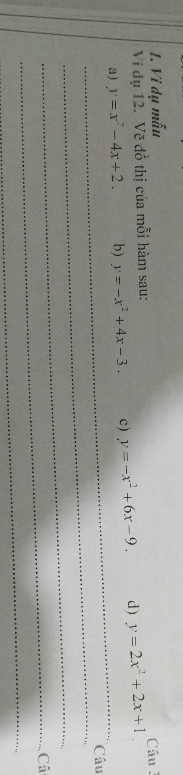 Ví dụ mẫu 
Câu 3 
Ví dụ 12. Vẽ đồ thị của mỗi hàm sau: 
a) y=x^2-4x+2. b) y=-x^2+4x-3. c) y=-x^2+6x-9. 
d) y=2x^2+2x+1
_ 
_ 
_ 
Câu 
_ 
_Câ 
_