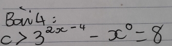 Baiu4=
c>3^(2x-4)-x^0=8