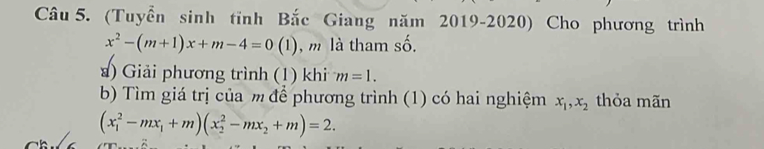 (Tuyển sinh tinh Bắc Giang năm 2019-2020) Cho phương trình
x^2-(m+1)x+m-4=0(1) m là tham số. 
) Giải phương trình (1) khi m=1. 
b) Tìm giá trị của m để phương trình (1) có hai nghiệm x_1, x_2 thỏa mãn
(x_1^(2-mx_1)+m)(x_2^(2-mx_2)+m)=2.