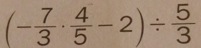 (- 7/3 ·  4/5 -2)/  5/3 